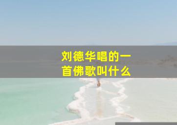 刘德华唱的一首佛歌叫什么