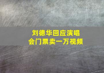 刘德华回应演唱会门票卖一万视频