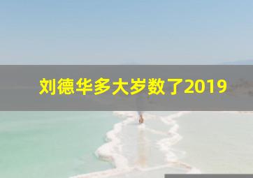 刘德华多大岁数了2019