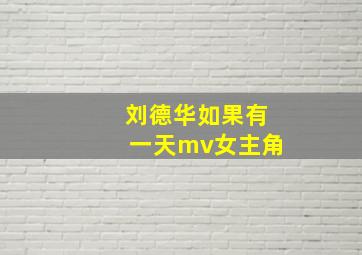 刘德华如果有一天mv女主角