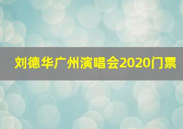 刘德华广州演唱会2020门票