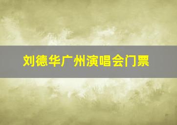 刘德华广州演唱会门票