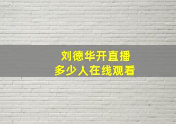 刘德华开直播多少人在线观看