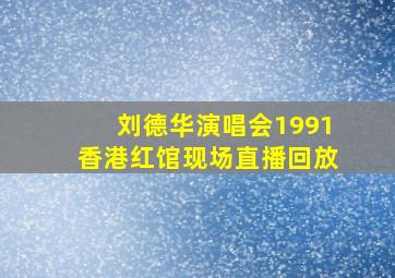 刘德华演唱会1991香港红馆现场直播回放