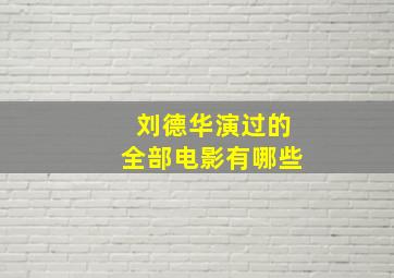 刘德华演过的全部电影有哪些