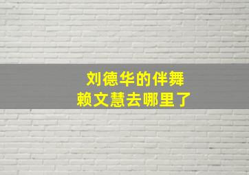 刘德华的伴舞赖文慧去哪里了