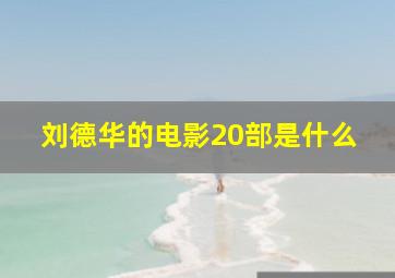 刘德华的电影20部是什么