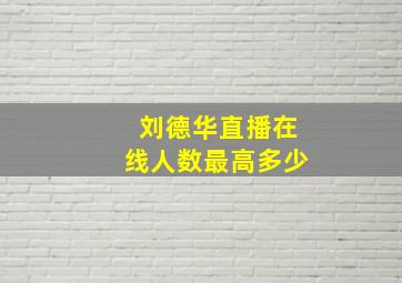 刘德华直播在线人数最高多少