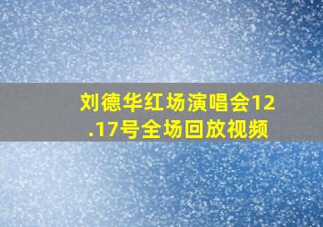 刘德华红场演唱会12.17号全场回放视频