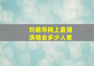 刘德华网上直播演唱会多少人看