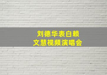 刘德华表白赖文慧视频演唱会