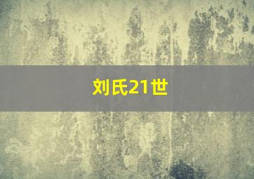 刘氏21世