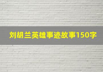 刘胡兰英雄事迹故事150字