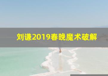 刘谦2019春晚魔术破解