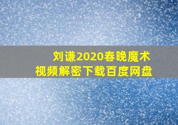 刘谦2020春晚魔术视频解密下载百度网盘