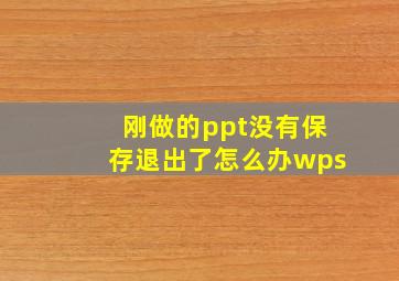 刚做的ppt没有保存退出了怎么办wps