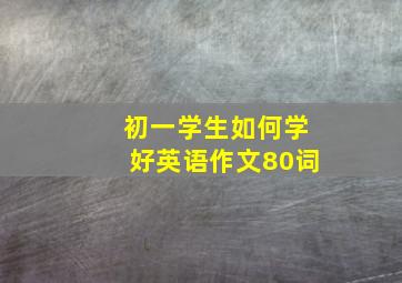 初一学生如何学好英语作文80词