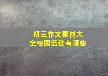 初三作文素材大全校园活动有哪些