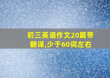 初三英语作文20篇带翻译,少于60词左右