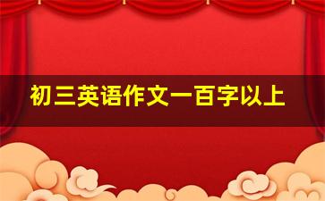 初三英语作文一百字以上