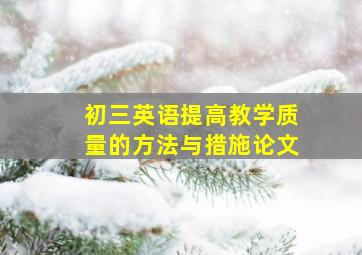 初三英语提高教学质量的方法与措施论文