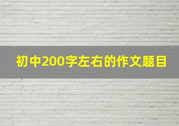 初中200字左右的作文题目