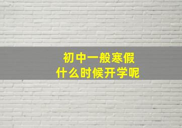 初中一般寒假什么时候开学呢