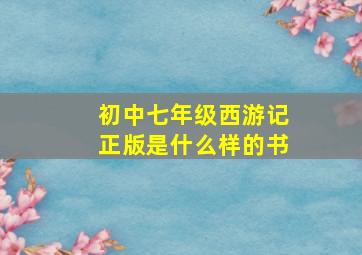 初中七年级西游记正版是什么样的书