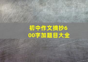 初中作文摘抄600字加题目大全