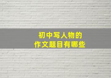 初中写人物的作文题目有哪些