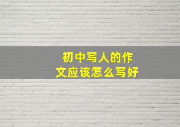 初中写人的作文应该怎么写好