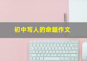 初中写人的命题作文