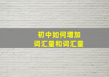 初中如何增加词汇量和词汇量