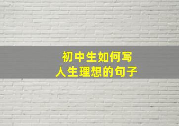 初中生如何写人生理想的句子