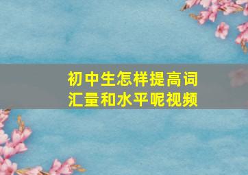 初中生怎样提高词汇量和水平呢视频