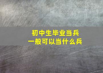 初中生毕业当兵一般可以当什么兵