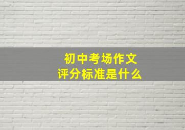 初中考场作文评分标准是什么