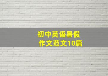 初中英语暑假作文范文10篇