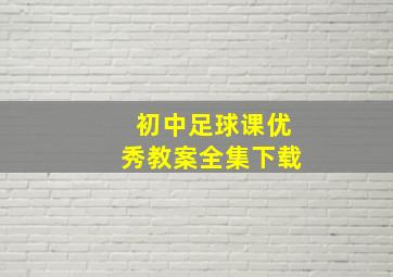 初中足球课优秀教案全集下载