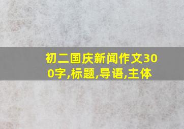 初二国庆新闻作文300字,标题,导语,主体