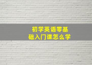 初学英语零基础入门课怎么学