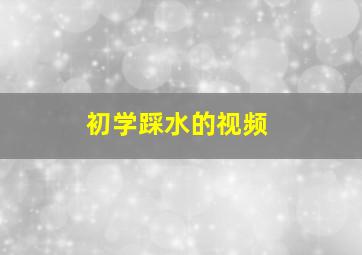 初学踩水的视频