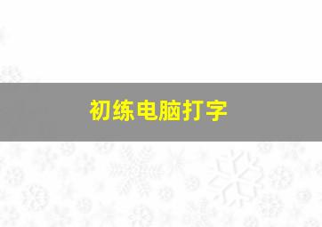 初练电脑打字