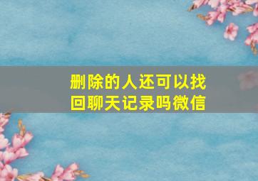 删除的人还可以找回聊天记录吗微信