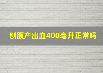 刨腹产出血400毫升正常吗