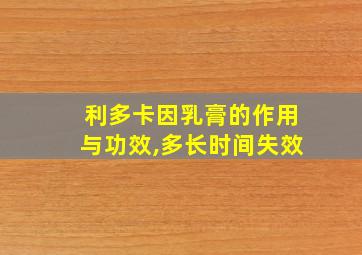 利多卡因乳膏的作用与功效,多长时间失效