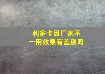 利多卡因厂家不一用效果有差别吗