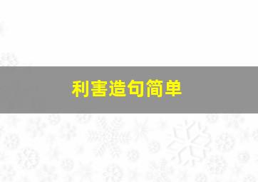 利害造句简单