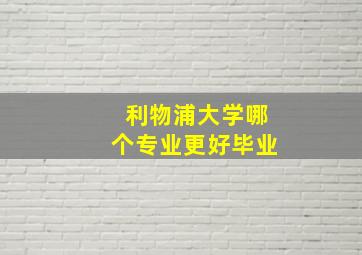 利物浦大学哪个专业更好毕业