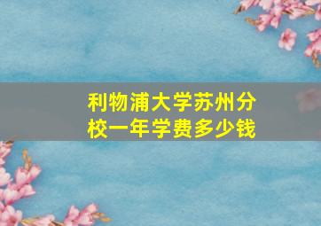 利物浦大学苏州分校一年学费多少钱